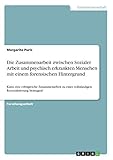 Die Zusammenarbeit zwischen Sozialer Arbeit und psychisch erkrankten Menschen mit einem forensischen Hintergrund: Kann eine erfolgreiche ... vollständigen Resozialisierung beitragen?