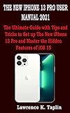 THE NEW IPHONE 13 PRO USER MANUAL 2021: The Ultimate Guide with Tips and Tricks to Set up The New iPhone 13 Pro and Master the Hidden Features of iOS 15 (English Edition)