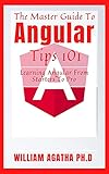 The Master Guide To Angular Tips 101: Learning Angular From Starters To Pro (English Edition)