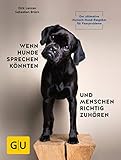 Wenn Hunde sprechen könnten und Menschen richtig zuhören: Der ultimative Mensch-Hund-Ratgeber für Paarprobleme (GU Tier Spezial)