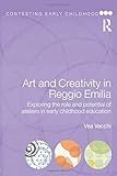 Art and Creativity in Reggio Emilia: Exploring the Role and Potential of Ateliers in Early Childhood Education (Contesting Early Childhood)