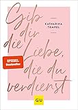Gib dir die Liebe, die du verdienst (GU Mind & Soul Einzeltitel)