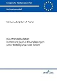 Das Wandeldarlehen in Venture Capital-Finanzierungen unter Beteiligung einer GmbH (Europäische Hochschulschriften Recht, Band 5976)