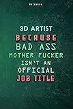 3D Artist Because Bad Ass Mother F*cker Isn't An Official Job Title Lined Notebook Journal Gift: Over 100 Pages, 6x9 inch, Gym, To Do List, Weekly, Daily Journal, Planner, Paycheck Budg