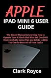 APPLE IPAD MINI 6 USER GUIDE: The Simple Manual to Learning How to Operate Your 8.3 Inches iPad Mini 6th Gen 2021 Device with the Latest Tips and Tricks to Help You Get the Most out of Your D