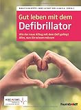 Gut leben mit dem Defibrillator: Wie der neue Alltag mit dem Defi gelingt. Alles, was sie wissen müssen. Herz in Takt. Defi-Liga e. V. Deutschlandweites Netzwerk