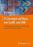 IT-Lösungen auf Basis von SysML und UML: Anwendungsentwicklung mit Eclipse UML Designer und Eclipse Papy