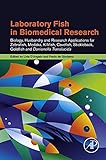 Laboratory Fish in Biomedical Research: Biology, Husbandry and Research Applications for Zebrafish, Medaka, Killifish, Cavefish, Stickleback, Goldfish and Danionella Translucida (English Edition)