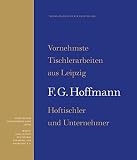 Vornehmste Tischlerarbeiten aus Leipzig: F.G. Hoffmann, Hoftischler und Unternehmer. Tagung anlässlich der Ausstellung: F.G. Hoffmann, Hoftischler Und Unternehmer. Tagung Anlasslich Der Ausstellung