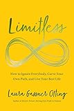 Limitless: How to Ignore Everybody, Carve your Own Path, and Live Your Best L