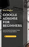 Google AdSense For Beginners: Essential Tips And Strategies To Earn Money From Google AdSense (English Edition)