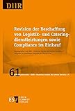 Revision der Beschaffung von Logistik- und Cateringdienstleistungen sowie Compliance im Einkauf (DIIR-Schriftenreihe, Band 61)