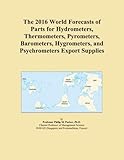 The 2016 World Forecasts of Parts for Hydrometers, Thermometers, Pyrometers, Barometers, Hygrometers, and Psychrometers Export Supp