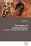 The Legacy of Francisco Franco: Francisco Franco Bahamonde 1892-1975