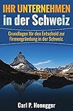 Ihr Unternehmen in der Schweiz: Grundlagen für den Entscheid zur Firmengründung in der Schw