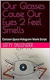 Our Glasses Cause Our Eyes 2 Feel Smells: Cartoon Space hologram Movie Script (English Edition)