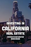 Investing In California Real Estate: Strategies To Start Living Your Business Dreams: Tips On Property Management (English Edition)