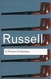 In Praise of Idleness: And Other Essays (Routledge Classics)