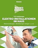 FRANZIS Mach's einfach: Elektro-Installationen: 222 Anleitungen Elektro-Installationen im Haus: Elektroschaltungen • Stromleitungen verleg