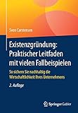 Existenzgründung: Praktischer Leitfaden mit vielen Fallbeispielen: So sichern Sie nachhaltig die Wirtschaftlichkeit Ihres U