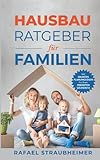 Schritt für Schritt Ihr Haus bauen - Der Hausbau Ratgeber für Familien: Mit smarten Planungsideen für Ihren perfekten G