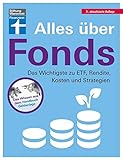 Alles über Fonds: Für Einsteiger und Fortgeschrittene - Vermögensaufbau mit verschiedenen Anlageideen: Das Wichtigste zu ETF, Rendite, Kosten und Strateg