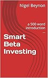 Smart Beta Investing: a 500 word introduction ... (English Edition)