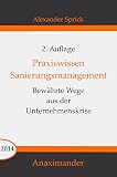 Praxiswissen Sanierungsmanagement: Bewährte Wege aus der Unternehmensk
