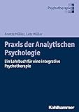 Praxis der Analytischen Psychologie: Ein Lehrbuch für eine integrative Psychotherap