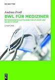 BWL für Mediziner: Betriebswirtschaftslehre für Studium und Selb