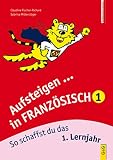 Aufsteigen in Französisch 1: So schaffst du das 1. Lernjahr. Mit Lösungsheft (Aufsteigen: Lernhilfen für HS/AHS Unterstufe und AHS Oberstufe)