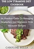 The Low Tyramine Diet Cookbook: An Absolute Guide To Managing Headaches And Migraines With Awesome Recipes (English Edition)