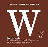 Wurzelkraft: Ein Handbuch und Wegweiser zum verborgenen Selb