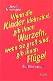 Wenn die Kinder klein sind, gib ihnen Wurzeln, wenn sie gross sind, gib ihnen Flügel: Ein Elternb