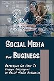 Social Media For Business: Strategies On How To Engage Employees In Social Media Activities: Social Media Managers (English Edition)