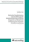 Politische Transformation und Ausdehnung der Sozialversicherung in Taiwan: Dargestellt am Beispiel der Einführung der nationalen Krankenversicherung (Münchner sozialwissenschaftliche Beiträge)