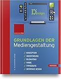 Grundlagen der Mediengestaltung: Konzeption, Ideenfindung, Bildaufbau, Farbe, Typografie, Interface Desig