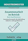 Industriemeister: Zusammenarbeit im Betrieb: Vorbereitung auf die IHK-Klausuren der Industrie- und Logistik-Meister (Betriebswirt IHK)