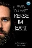 Papa, du hast Kekse im Bart: Die letzten Worte meiner T