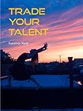 Trade Your Talent (English Edition)