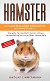 HAMSTER - Alles über Goldhamster, Zwerghamster, Teddyhamster und Co.: Das große Hamster Buch: Von der richtigen Hamsterhaltung bis zum perfekten ... Tipps für Hamsterfutter, Hamsterzubehö