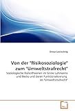 Von der 'Risikosoziologie' zum 'Umweltstrafrecht': Soziologische Risikotheorien im Sinne Luhmanns und Becks und deren Funktionalisierung im 'Umweltstrafrecht'