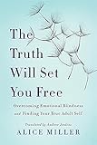 The Truth Will Set You Free: Overcoming Emotional Blindness and Finding Your True Adult S