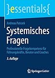 Systemisches Fragen: Professionelle Fragekompetenz für Führungskräfte, Berater und Coaches (essentials)