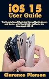 iOS 15 User Guide: The Complete and Illustrated Manual for Beginners and Seniors with Tips & Tricks to Master the New Apple iOS 15 (English Edition)