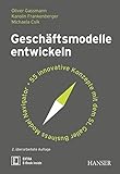 Geschäftsmodelle entwickeln: 55 innovative Konzepte mit dem St. Galler Business Model Navig