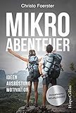 Mikroabenteuer: Raus und machen! Einfach gute Outdoor-Erlebnisse vor der Haustür. Ideen, Ausrüstung, M