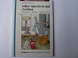 Selber tapezieren und streichen: Werkzeuge, Tapeten, Farben,