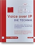 Voice over IP - Die Technik: Grundlagen, Protokolle, Anwendungen, Migration, Sicherheit, Notrufdienste, V