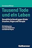 Tausend Tode und ein Leben: Sexualisierte Gewalt gegen Kinder - Ursachen, Folgen und Therap